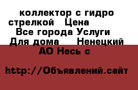 коллектор с гидро стрелкой › Цена ­ 8 000 - Все города Услуги » Для дома   . Ненецкий АО,Несь с.